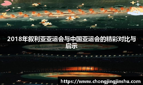 2018年叙利亚亚运会与中国亚运会的精彩对比与启示